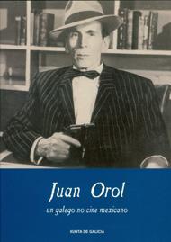 Juan Orol. Un galego no cine mexicano Juan Orol. Un galego no cine mexicano