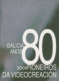 Pioneiros da videocreación. Galicia anos 80 Pioneiros da videocreación. Galicia anos 80